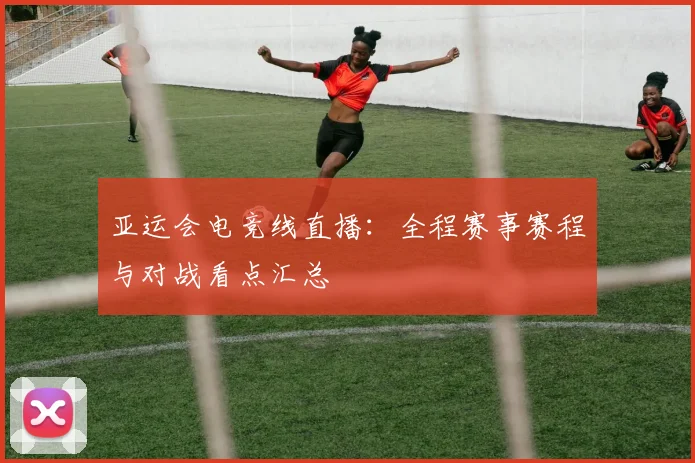 亚运会电竞线直播：全程赛事赛程与对战看点汇总