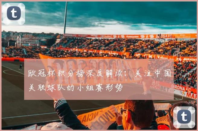 欧冠杯积分榜深度解读:关注中国关联球队的小组赛形势